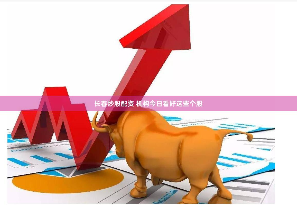 长春炒股配资 机构今日看好这些个股